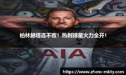 柏林赫塔连不败！热刺球星火力全开！