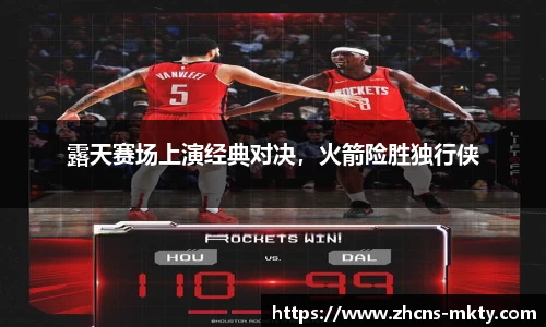 露天赛场上演经典对决，火箭险胜独行侠