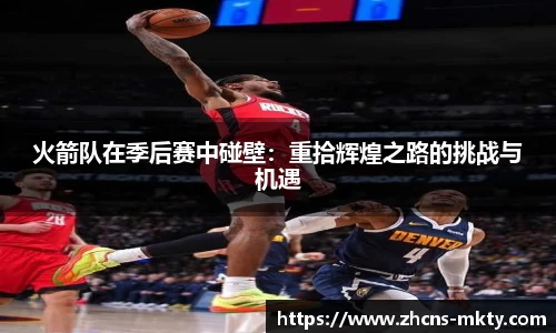 火箭队在季后赛中碰壁：重拾辉煌之路的挑战与机遇
